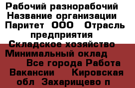 Рабочий-разнорабочий › Название организации ­ Паритет, ООО › Отрасль предприятия ­ Складское хозяйство › Минимальный оклад ­ 25 300 - Все города Работа » Вакансии   . Кировская обл.,Захарищево п.